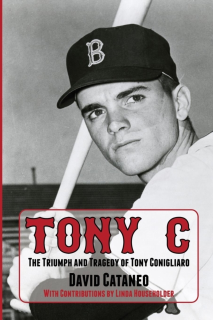 Tony C : The Triumph and Tragedy of Tony Conigliaro, Paperback / softback Book