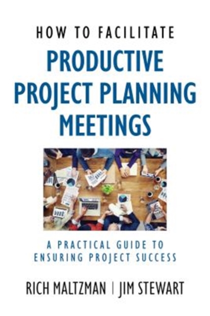 How to Facilitate Productive Project Planning Meetings : A Practical Guide to Ensuring Project Success, Paperback / softback Book