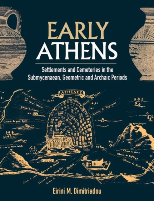 Early Athens : Settlements and Cemeteries in the Submycenaean, Geometric and Archaic Periods, Hardback Book