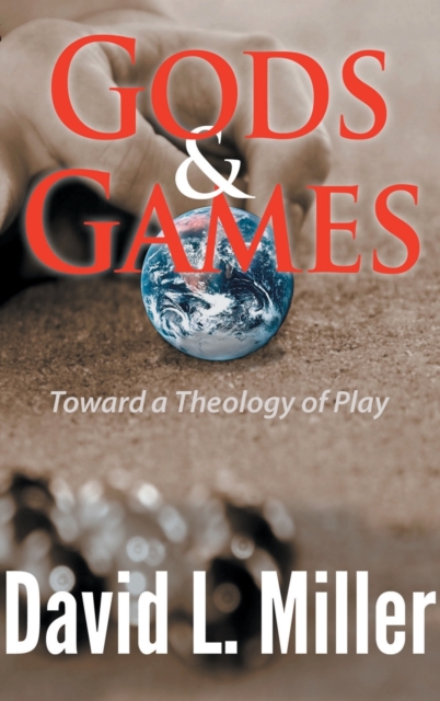 Gods & Games : Toward a Theology of Play, Hardback Book