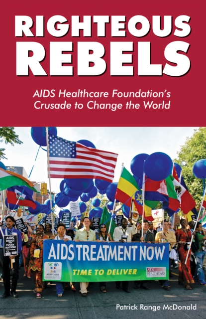 Righteous Rebels : AIDS Healthcare Foundation's Crusade to Change the World, Paperback / softback Book