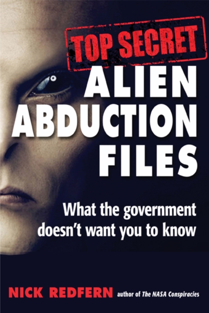 Top Secret Alien Abduction Files : What the Government Doesn't Want You to Know, Paperback / softback Book