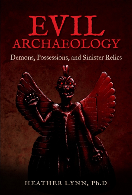 Evil Archaeology : Demons, Possessions, and Sinister Relics, Paperback / softback Book