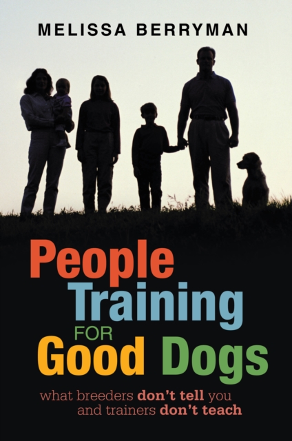 People Training for Good Dogs : What Breeders Don'T Tell You and Trainers Don'T Teach, EPUB eBook
