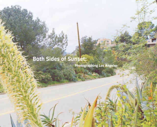 Both Sides of Sunset : Photographing Los Angeles, Hardback Book