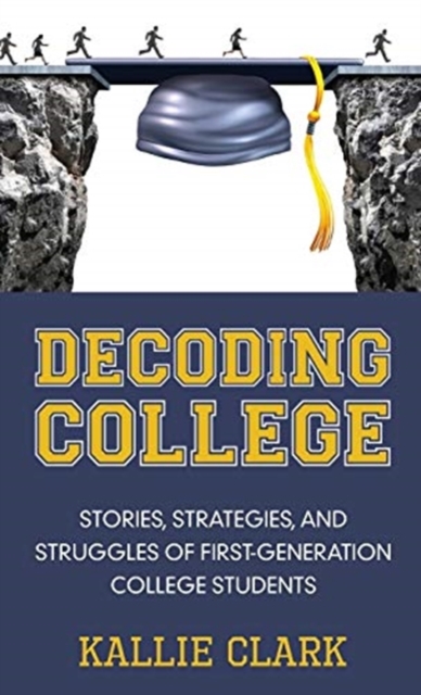 Decoding College : Stories, Strategies, and Struggles of First-Generation College Students, Hardback Book