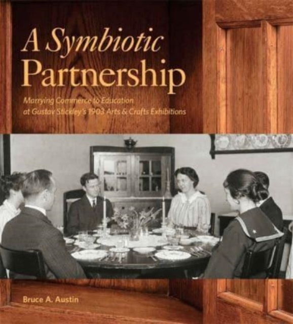 A Symbiotic Partnership : Marrying Commerce to Education at Gustav Stickley’s 1903 Arts & Crafts Exhibitions, Hardback Book