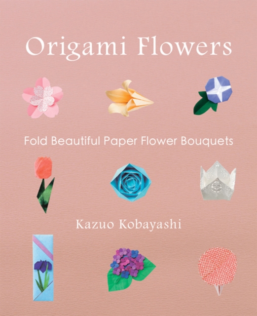 Origami Flowers : Fold Beautiful Paper Flower Bouquets, Paperback / softback Book