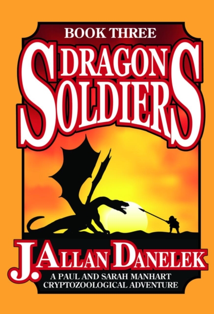 Dragon Soldiers : A Paul and Sarah Manhart Cryptozoological Adventure Book Three, Paperback / softback Book