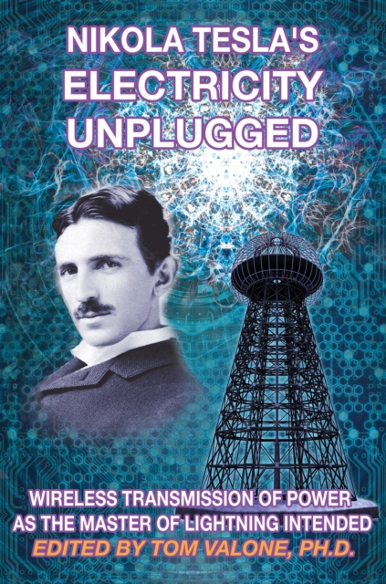 Nikola Tesla's Electricity Unplugged : Wireless Transmission of Power as the Master of Lightning Intended, Paperback / softback Book