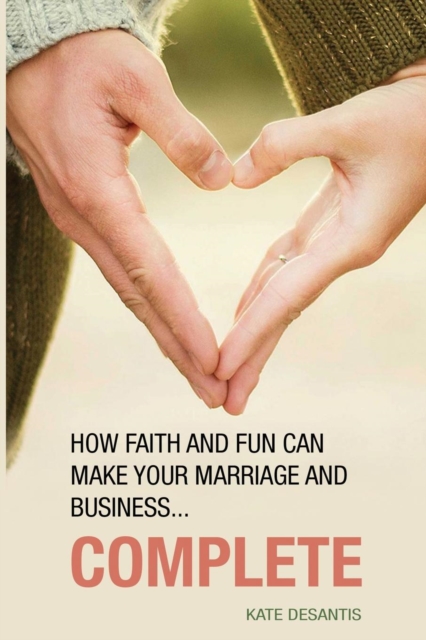 Complete : How Faith and Fun can Make Your Marriage and Business..., Paperback / softback Book