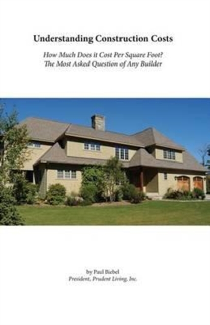 Understanding Construction Costs : The Most Asked Question: How Much Does It Cost Per Square Foot?, Paperback / softback Book
