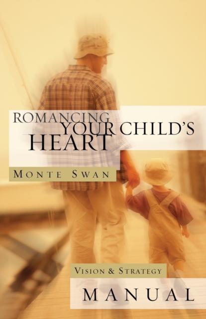 Romancing Your Child's Heart : Vision & Strategy Manual: (Second Edition: Revised and Updated), Paperback / softback Book