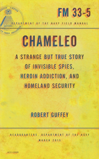 Chameleo : A Strange but True Story of Invisible Spies, Heroin Addiction, and Homeland Security, Paperback / softback Book