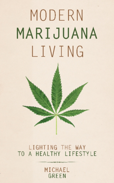 Modern Marijuana Living : Lighting the Way to a Healthy Lifestyle, Paperback / softback Book