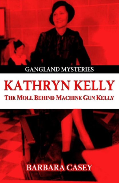 Kathryn Kelly : The Moll Behind Machine Gun Kelly, Paperback / softback Book