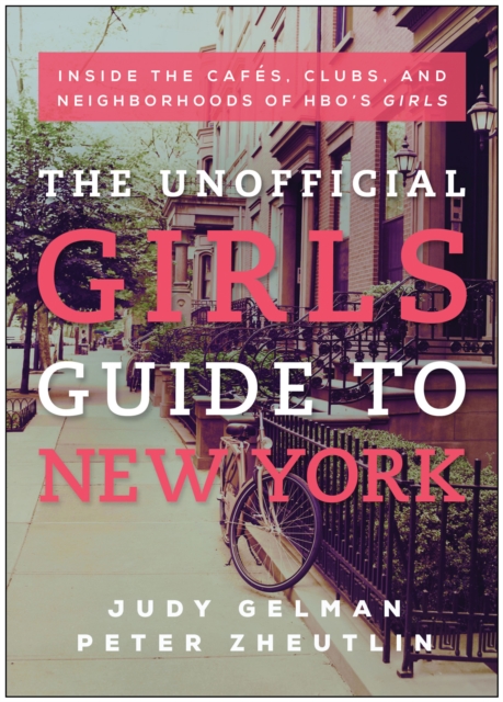 The Unofficial Girls Guide to New York : Inside the Cafes, Clubs, and Neighborhoods of HBO's Girls, Paperback / softback Book