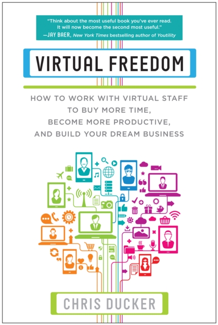 Virtual Freedom : How to Work with Virtual Staff to Buy More Time, Become More Productive, and Build Your Dream Business, Paperback / softback Book