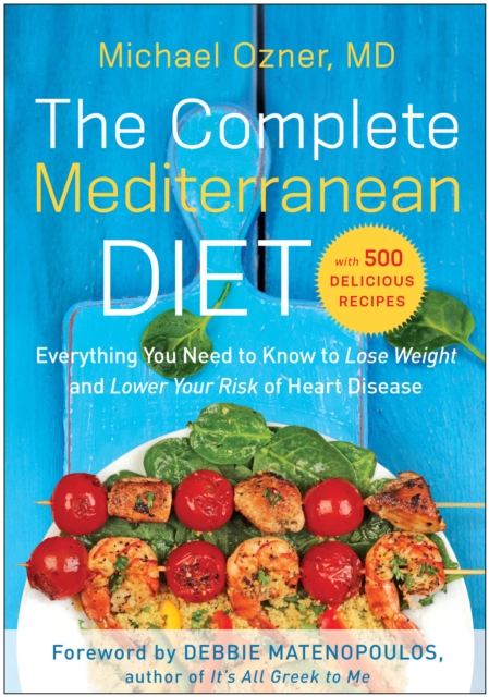 The Complete Mediterranean Diet : Everything You Need to Know to Lose Weight and Lower Your Risk of Heart Disease... with 500 Delicious Recipes, Paperback / softback Book