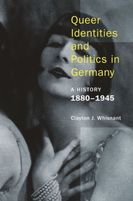 Queer Identities and Politics in Germany - A History, 1880-1945, Hardback Book