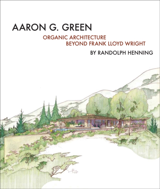 Aaron G. Green : Organic Architecture Beyond Frank Lloyd Wright, Hardback Book