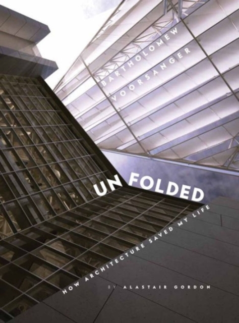 Unfolded: How Architecture Saved My Life Barthomew Voorsanger, Paperback / softback Book