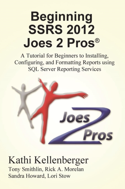 Beginning Ssrs 2012 Joes 2 Pros (R) : A Tutorial for Beginners to Installing, Configuring, and Formatting Reports Using SQL Server Reporting Services, Paperback / softback Book