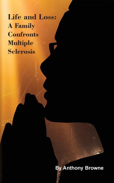 Life and Loss : A Family Confronts Multiple Sclerosis, Paperback / softback Book