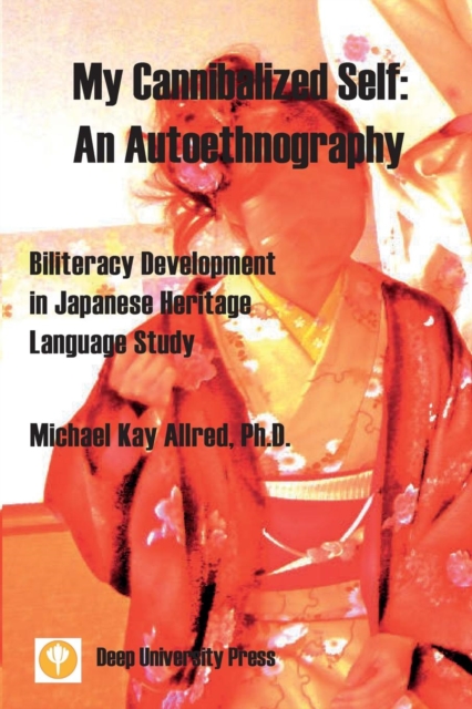 My Cannibalized Self : An Autoethnography - Biliteracy Development in Japanese Heritage Language Study, Paperback / softback Book