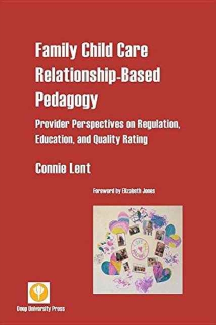 Family Child Care Relationship-Based Pedagogy : Provider Perspectives on Regulation, Education, and Quality Rating, Paperback / softback Book