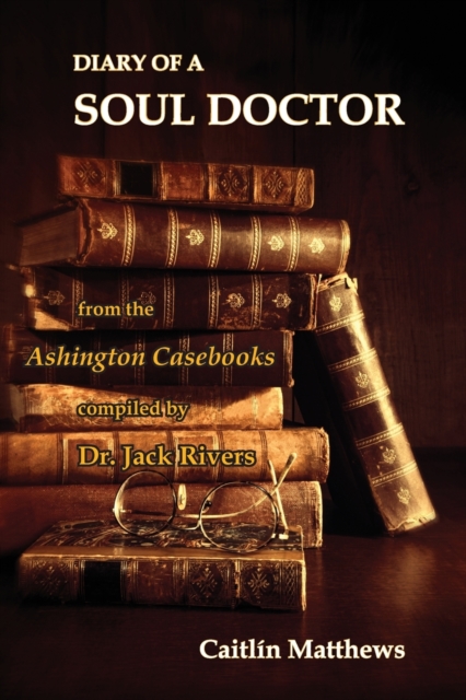 Diary Of A Soul Doctor : from the Ashington Casebooks compiled by Dr. Jack Rivers, Paperback / softback Book