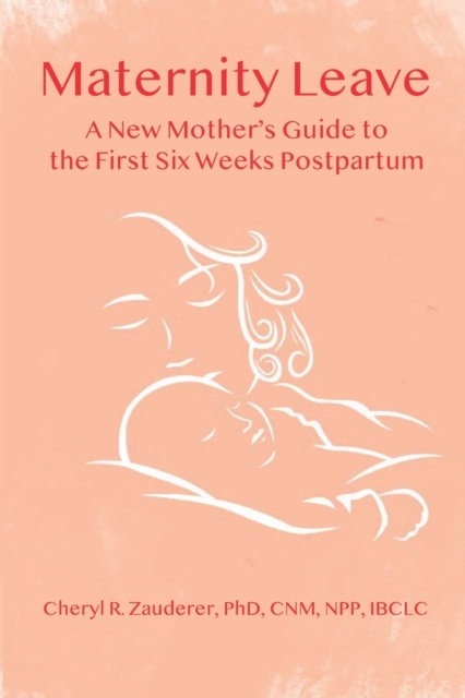 Maternity Leave : A New Mother's Guide to the First Six Weeks Postpartum, Paperback / softback Book