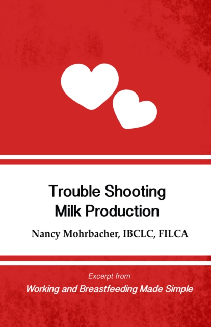 Trouble Shooting Milk Production: Excerpt from Working and Breastfeeding Made Simple: Volume 4, Paperback / softback Book
