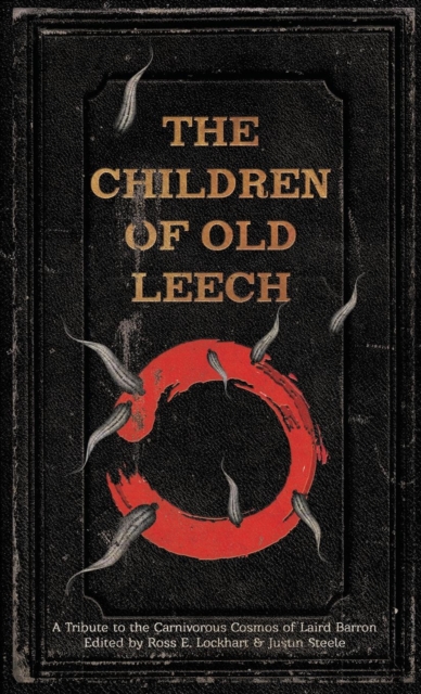 The Children of Old Leech : A Tribute to the Carnivorous Cosmos of Laird Barron, Hardback Book