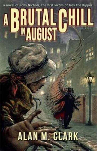 A Brutal Chill in August : A Novel of Polly Nichols, the First Victim of Jack the Ripper, Paperback / softback Book
