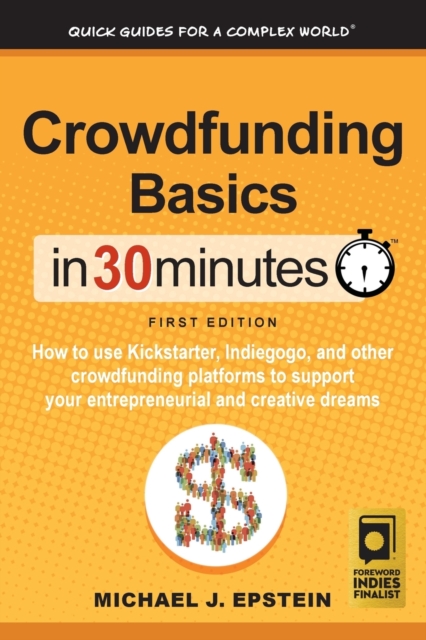 Crowdfunding Basics in 30 Minutes : How to Use Kickstarter, Indiegogo, and Other Crowdfunding Platforms to Support Your Entrepreneurial and Creative Dreams, Paperback / softback Book