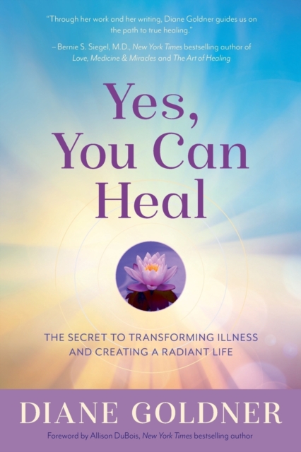 Yes, You Can Heal : The Secret to Transforming Illness and Creating a Radiant Life, Paperback / softback Book