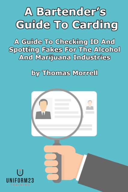 A Bartender's Guide To Carding : A Guide To Checking ID And Spotting Fakes For The Alcohol And Marijuana Industries, Paperback / softback Book