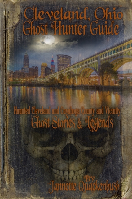 Cleveland Ohio Ghost Hunter Guide : Haunted Cleveland, Cuyahoga County and Vicinity, Paperback / softback Book