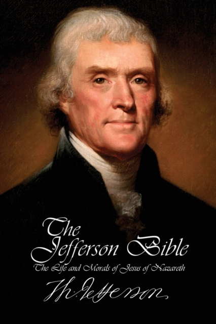 The Jefferson Bible - The Life and Morals of Jesus of Nazareth, Paperback / softback Book