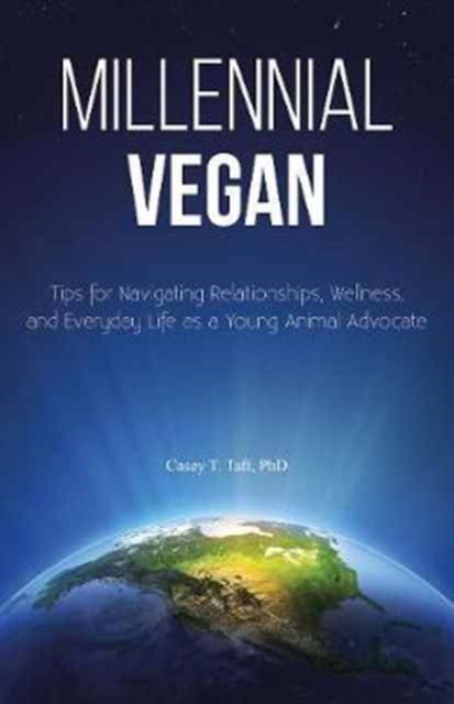 Millennial Vegan : Tips for Navigating Relationships, Wellness and Everyday Life as a Young Animal Advocate, Paperback / softback Book