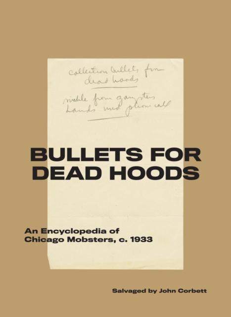 Bullets for Dead Hoods : An Encyclopedia of Chicago Mobsters, c. 1933, Paperback / softback Book