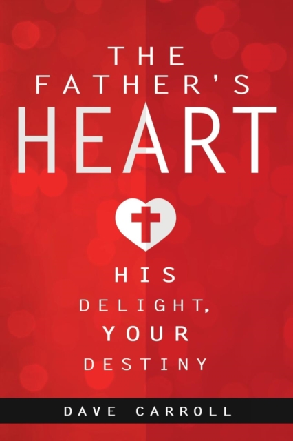 The Father's Heart : His Delight, Your Destiny, Paperback / softback Book