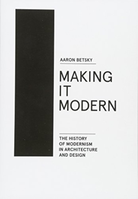 Making it Modern : The History of Modernism in Architecture and Design, Paperback / softback Book