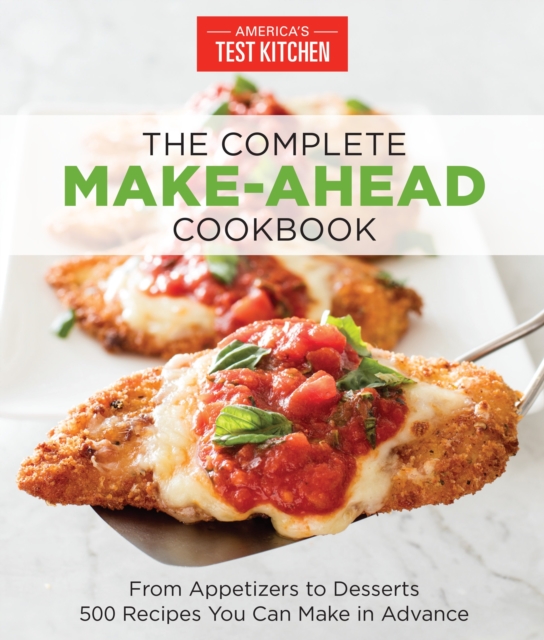 The Complete Make-Ahead Cookbook : From Appetizers to Desserts 500 Recipes You Can Make in Advance, Paperback / softback Book