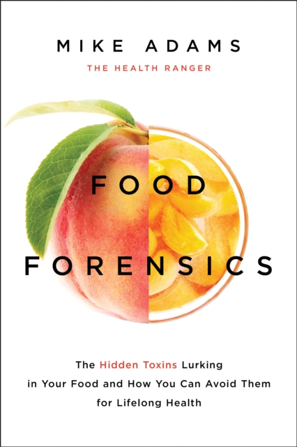 Food Forensics : The Hidden Toxins Lurking in Your Food and How You Can Avoid Them for Lifelong Health, Paperback / softback Book