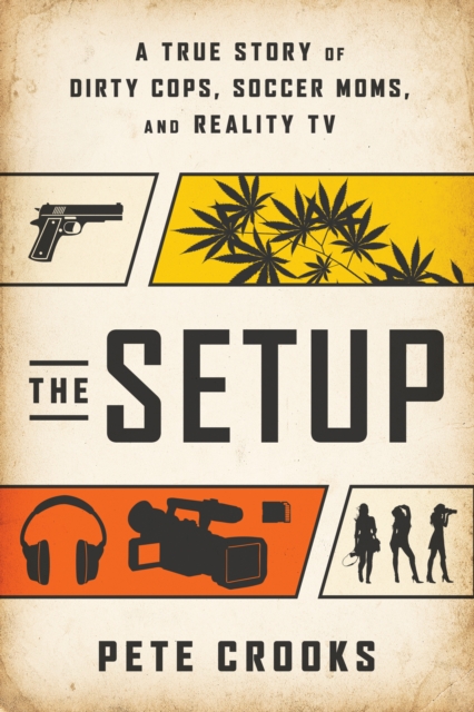 The Setup : A True Story of Dirty Cops, Soccer Moms, and Reality TV, Hardback Book