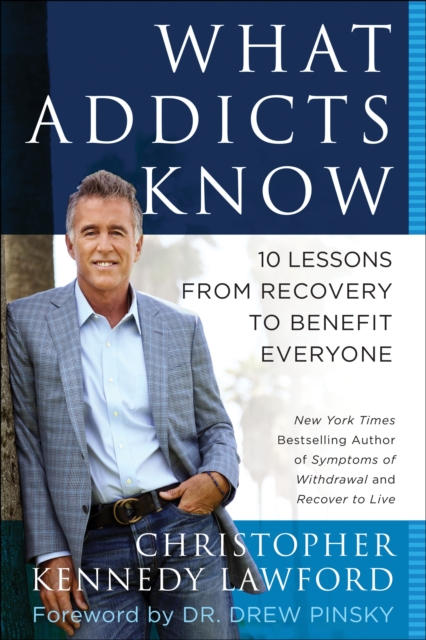 What Addicts Know : 10 Lessons from Recovery to Benefit Everyone, Paperback / softback Book
