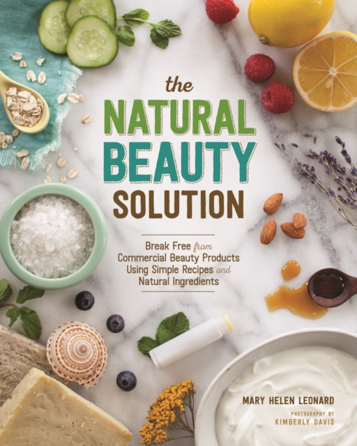 The Natural Beauty Solution : Break Free from Commerical Beauty Products Using Simple Recipes and Natural Ingredients, Paperback / softback Book