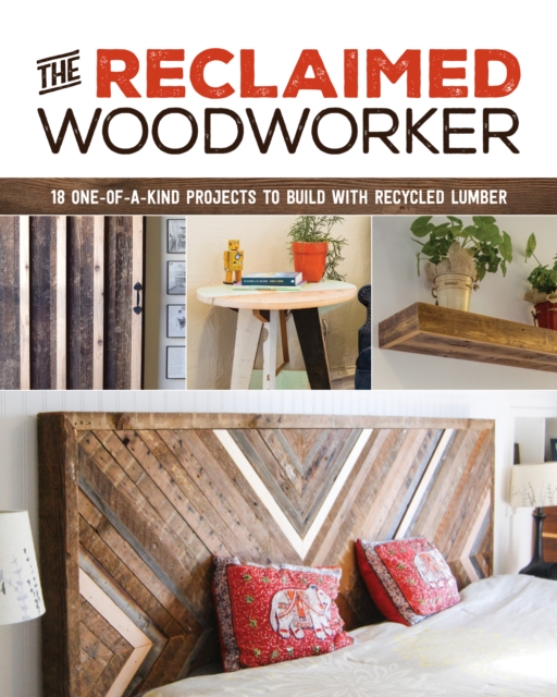 Reclaimed Woodworker: 21 One-of-a-Kind Projects to Build with Recycled Lumber, Paperback / softback Book